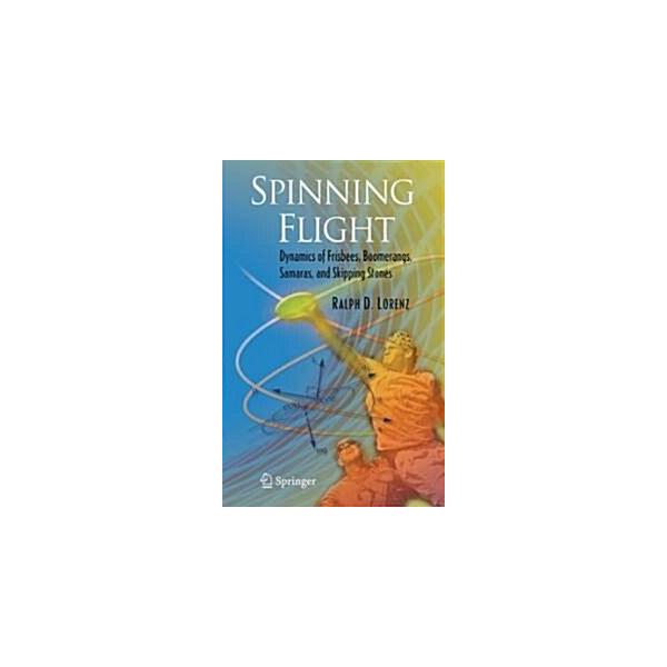 Spinning Flight: Dynamics of Frisbees Boomerangs Samaras and Skipping Stones (Hardcover)