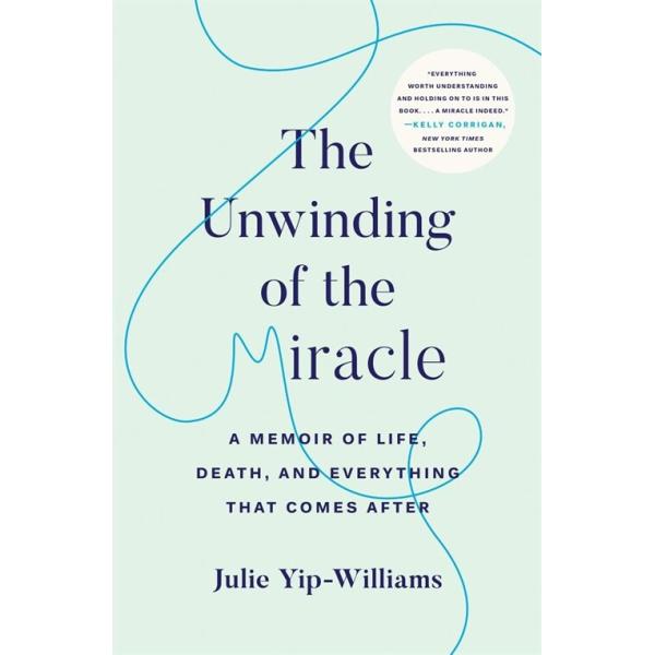 The Unwinding of the Miracle: A Memoir of Life Death and Everything That Comes After (Hardcover)
