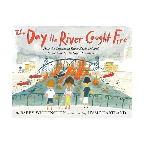 The Day the River Caught Fire: How the Cuyahoga River Exploded and Ignited the Earth Day Movement (Hardcover)