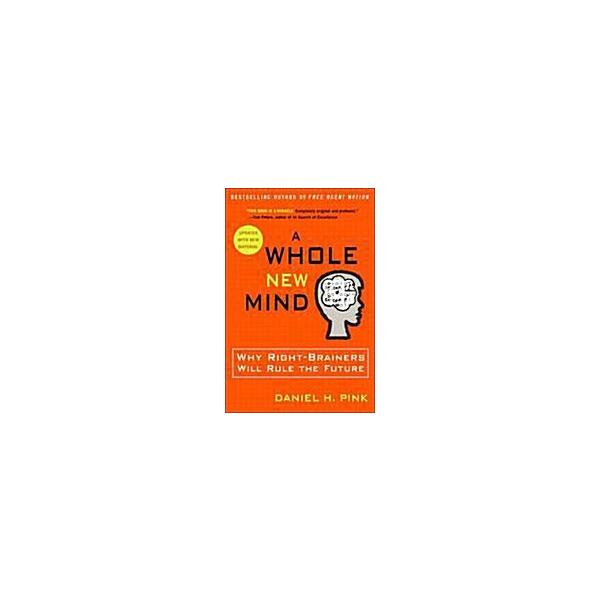 A Whole New Mind: Why Right-Brainers Will Rule the Future (Paperback)