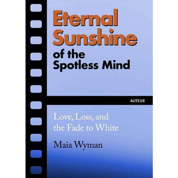 Eternal Sunshine of the Spotless Mind: Love Loss and the Fade to White (Paperback)