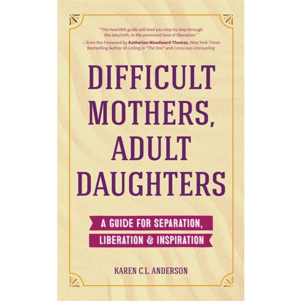 Difficult Mothers Adult Daughters: A Guide for Separation Liberation &amp; Inspiration (Self Care Gift for Women) (Paperback)
