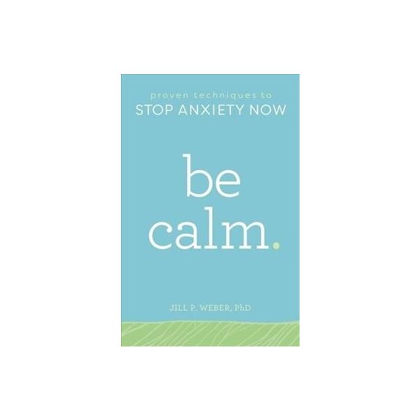 Be Calm: Proven Techniques to Stop Anxiety Now (Paperback)