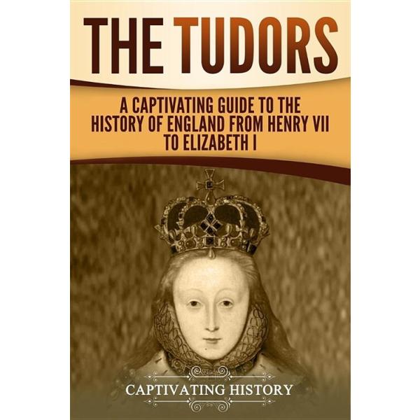 The Tudors: A Captivating Guide to the History of England from Henry VII to Elizabeth I (Paperback)