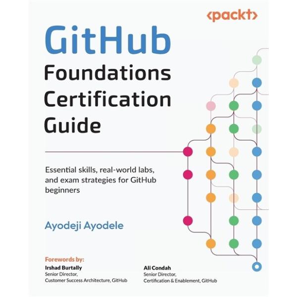 GitHub Foundations Certification Guide: Essential skills real-world labs and exam strategies for GitHub beginners (Paperback)