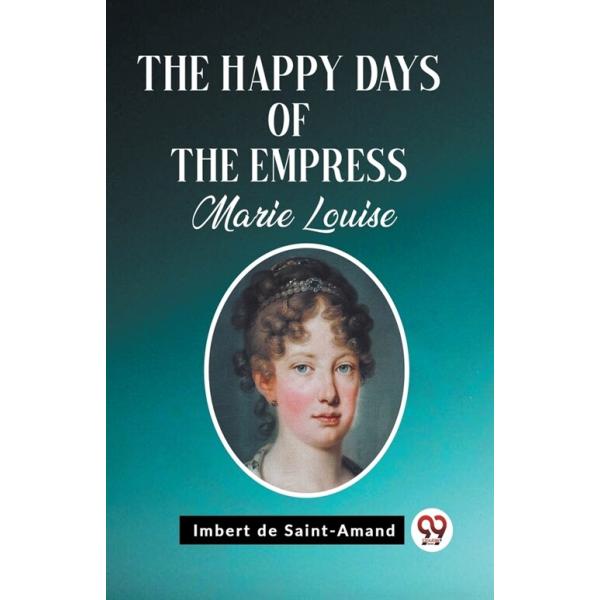 The Happy Days of the Empress Marie Louise (Paperback)
