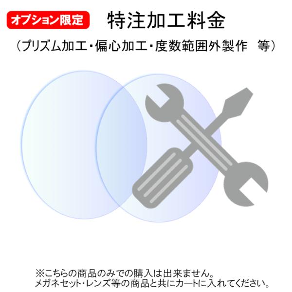 レンズ作製時に特注料金が発生する場合にご利用ください・プリズム加工・偏心加工・薄仕上げ加工（ヘルプ加工）・度数範囲外製作等...【ご注文に関しましてお願い】・特注加工が必要かどうか不明の場合はご案内させて頂きますのでお問い合わせ下さい。・こ...