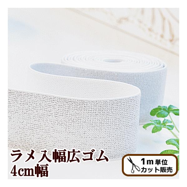 ラメ入り幅広ゴム　4cm幅　シルバー#ゆうパケ5点可キラキララメが美しいシルバーの幅広ゴムお衣装にはもちろんスカートやパンツなどベルトゴムにピッタリのサイズ♪その他、雑貨ものやお弁当箱のバンド、学園グッズ等に用途多様な簡単に使える便利なゴムです。