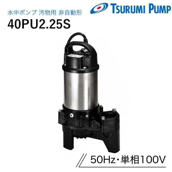 鶴見製作所 水中ポンプ 40PU2.25S 汚物用 非自動 50Hz 単相100V ツルミ