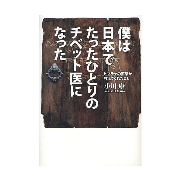 [本/雑誌]/僕は日本でたったひとりのチベット医になった ヒマラヤの薬草が教えてくれたこと/小川康/著(単行本・ムック)