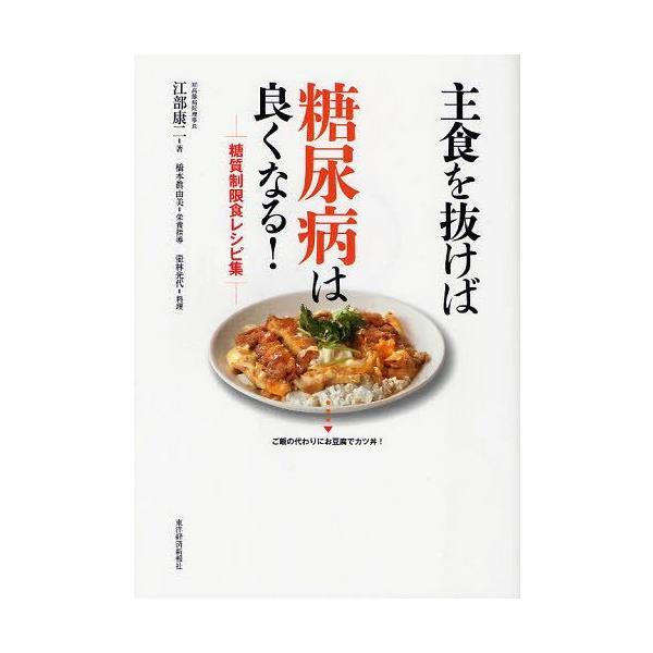 [本/雑誌]/主食を抜けば糖尿病は良くなる! 糖質制限食レシピ集/江部康二/著 橋本眞由美/栄養指導 壷林光代/料理(単行本・ムック)