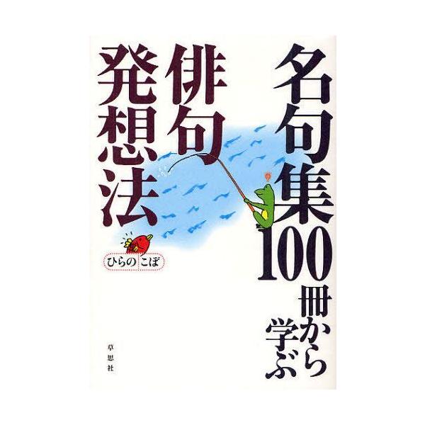 [本/雑誌]/名句集100冊から学ぶ俳句発想法/ひらのこぼ/著(単行本・ムック)
