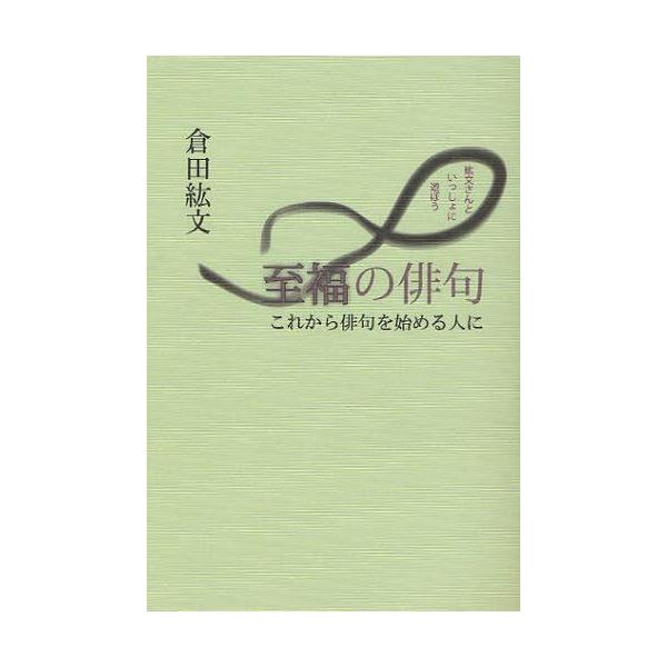 [本/雑誌]/至福の俳句 紘文さんといっしょに遊ぼう これから俳句を始める人に/倉田紘文/著(単行本・ムック)