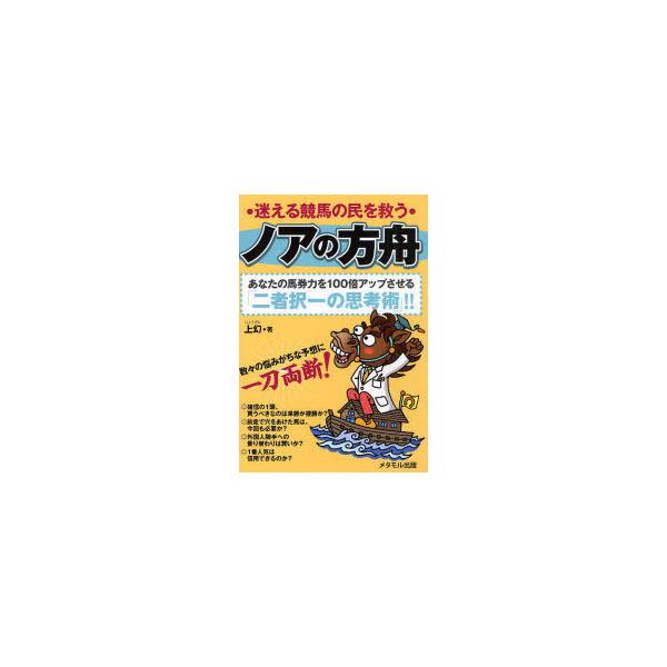 [本/雑誌]/ノアの方舟 迷える競馬の民を救う あなたの馬券力を100倍アップさせる「二者択一の思考術」!!/上幻/著(単行本・ムック)