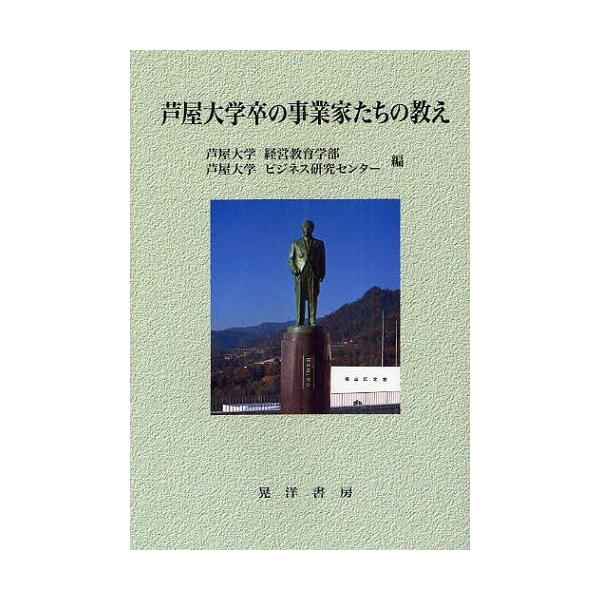 [本/雑誌]/芦屋大学卒の事業家たちの教え/芦屋大学経営教育学部/編 芦屋大学ビジネス研究センタ編(単行本・ムック)