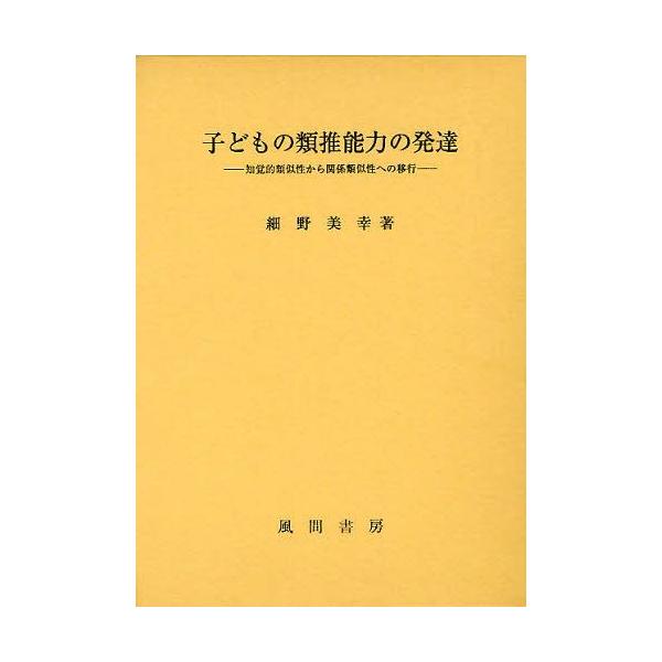 【送料無料】[本/雑誌]/子どもの類推能力の発達 知覚的類似性から関係類似性への移行/細野美幸/著(単行本・ムック)