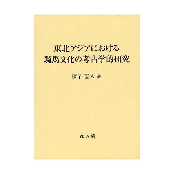 【送料無料】[本/雑誌]/東北アジアにおける騎馬文化の考古学的研究/諫早直人/著(単行本・ムック)