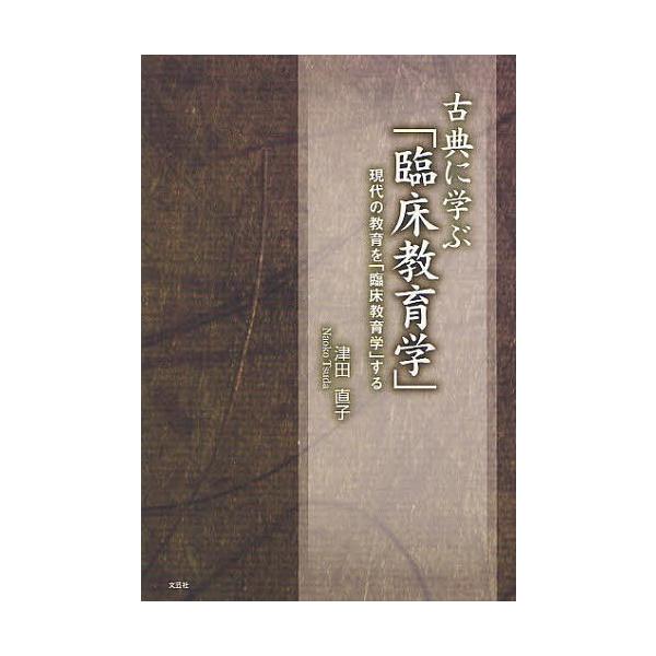 [本/雑誌]/古典に学ぶ「臨床教育学」 現代の教育を「臨床教育学」する/津田直子/著(単行本・ムック)