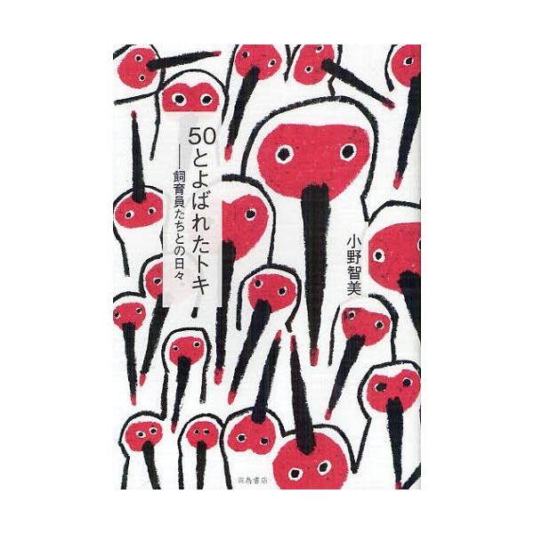 【送料無料】[本/雑誌]/50とよばれたトキ 飼育員たちとの日々/小野智美/著(単行本・ムック)