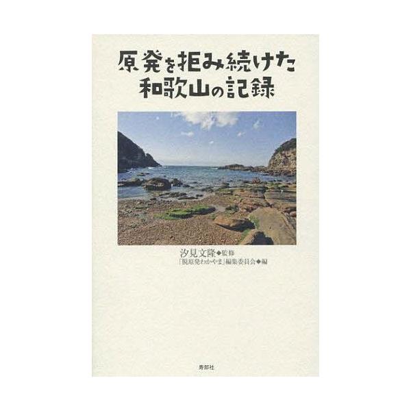 [Release date: May 25, 2012]汐見文隆/監修 「脱原発わかやま」編集委員会/編/原発を拒み続けた和歌山の記録、メディア：BOOK、発売日：2012/05、重量：340g、商品コード：NEOBK-1253710、JA...
