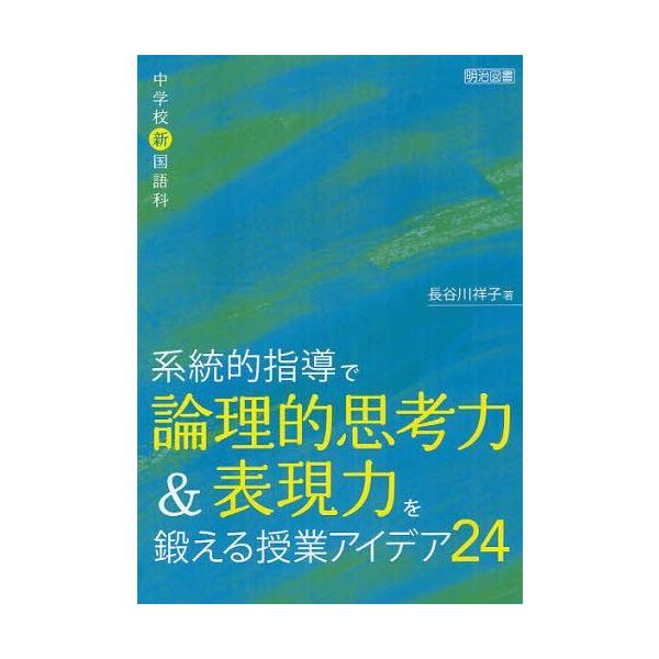 [本/雑誌]/系統的指導で論理的思考力&amp;表現力を鍛える授業アイデア24 中学校新国語科/長谷川祥子(単行本・ムック)