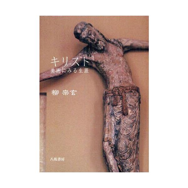 【送料無料】[本/雑誌]/キリスト 美術にみる生涯/柳宗玄/著(単行本・ムック)