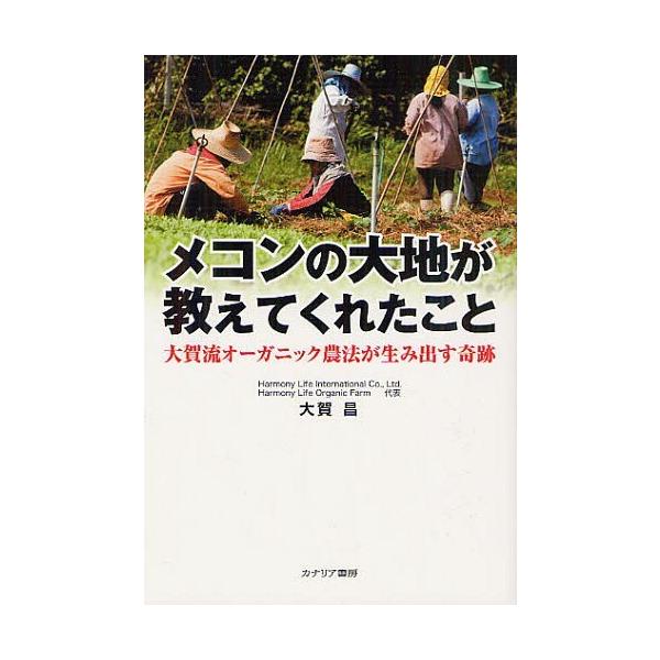 [本/雑誌]/メコンの大地が教えてくれたこと 大賀流オーガニック農法が生み出す奇跡/大賀昌/著(単行本・ムック)
