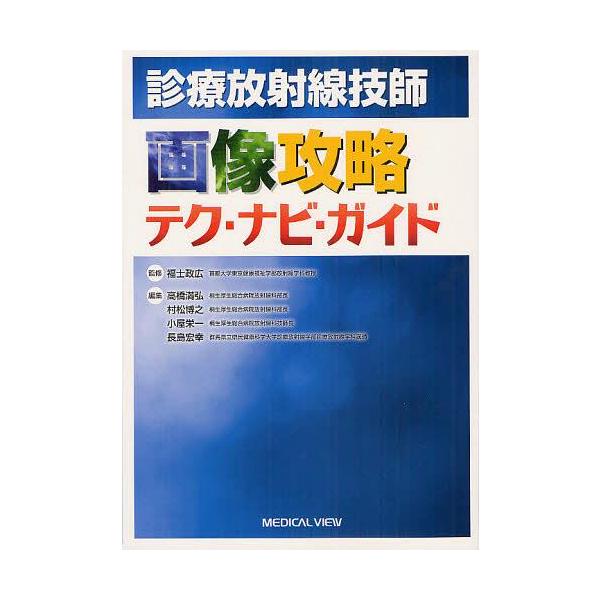 【送料無料】[本/雑誌]/診療放射線技師画像攻略テク・ナビ・ガイド/福士政広/監修 高橋満弘/編集 村松博之/編集 小屋栄一/編集