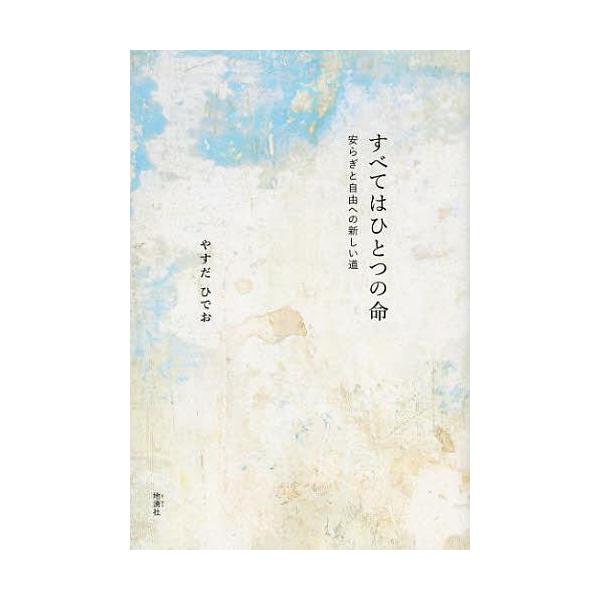 [本/雑誌]/すべてはひとつの命 安らぎと自由への新しい道/やすだひでお/著(単行本・ムック)