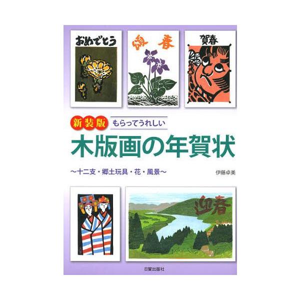[本/雑誌]/もらってうれしい木版画の年賀状 十二支・郷土玩具・花・風景 新装版 (もらってうれしい)/伊藤卓美/著