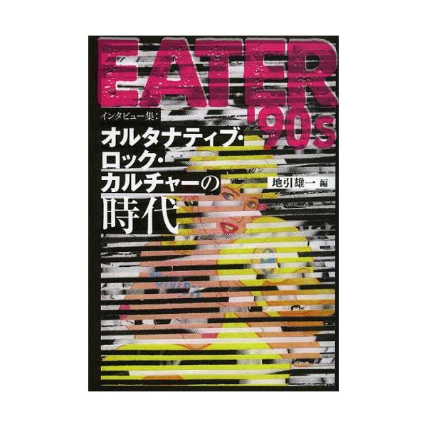 【送料無料】[本/雑誌]/EATER’90s インタビュー集:オルタナティブ・ロック・カルチャーの時代/地引雄一/