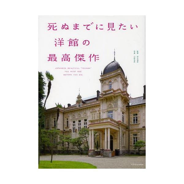 [本/雑誌]/死ぬまでに見たい洋館の最高傑作/田中禎彦/監修 青木祐介/著 金井健/著 小野吉彦/写真(単行本・ムッ