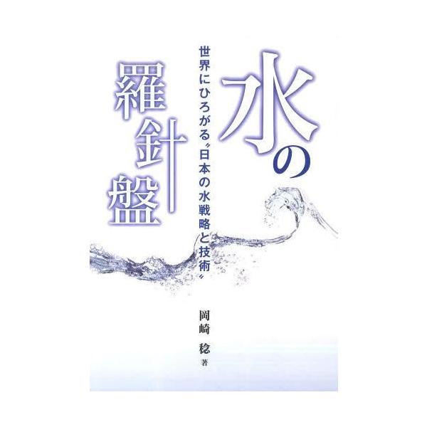 [本/雑誌]/水の羅針盤〜世界にひろがる“日本の水戦略/岡崎稔/著(単行本・ムック)