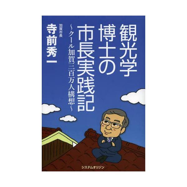 【送料無料】[本/雑誌]/観光学博士の市長実践記 クール加賀三百万人構想/寺前秀一/著(単行本・ムック)