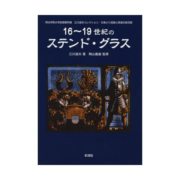 [本/雑誌]/16~19世紀のステンド・グラス 明治学院大学図書館所蔵江川淑夫コレクション/文庫より図録と関連文献目録