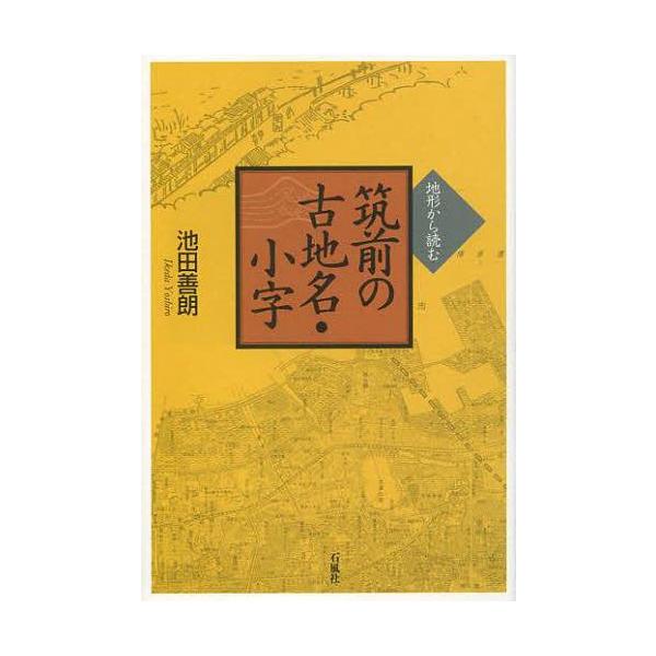 【送料無料】[本/雑誌]/地形から読む筑前の古地名・小字/池田善朗/著(単行本・ムック)