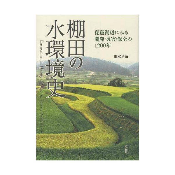 【送料無料】[本/雑誌]/棚田の水環境史 琵琶湖辺にみる開発・災害・保全の1200年/山本早苗/著(単行本・ムック)