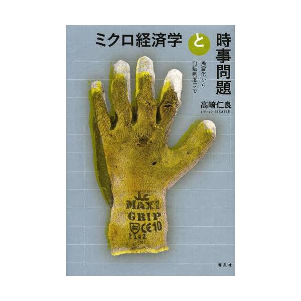 【送料無料】[本/雑誌]/ミクロ経済学と時事問題 民営化から再販制度ま高崎仁良/著(単行本・ムック)