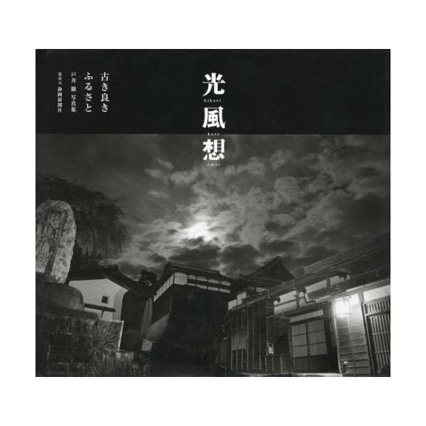 【送料無料】[本/雑誌]/光 風 想 古き良きふるさと 戸井徹写真集/戸井徹/著(単行本・ムック)