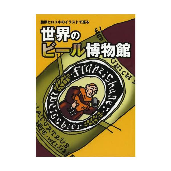 藤原ヒロユキのイラストで巡る世界のビール博物館/藤原ヒロユキ【著】　