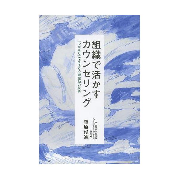 【送料無料】[本/雑誌]/組織で活かすカウンセリング 「つながり」で支える心理援助の技術/藤原俊通/著(単行本・ムック)