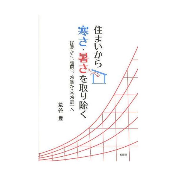 [書籍のメール便同梱は2冊まで]/【送料無料選択可】[本/雑誌]/住まいから寒さ・暑さを取り除く 採暖から〈暖房〉、冷暴から〈冷忘〉へ/荒谷登/著(単