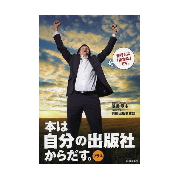[本/雑誌]/本は自分の出版社からだす。プラス 発行人は「あなた」です。/浅田厚志/著 出版文化社共同出版事業部/著(単行本・ムック)