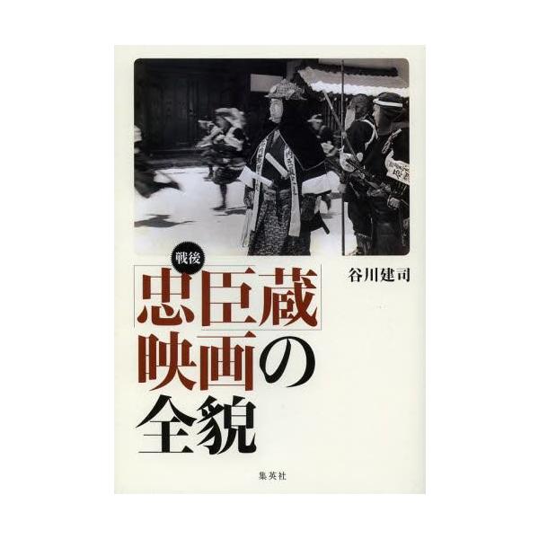 【送料無料】[本/雑誌]/戦後「忠臣蔵」映画の全貌/谷川建司/著(単行本・ムック)