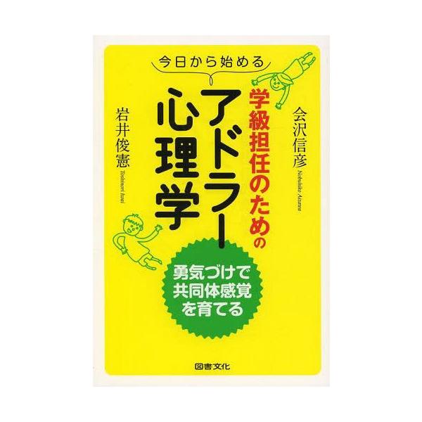 [本/雑誌]/今日から始める学級担任のためのアドラー心理学 勇気づけで共同体感覚を育てる/会沢信彦/編著 岩井俊憲/編著(単行本・ムック)
