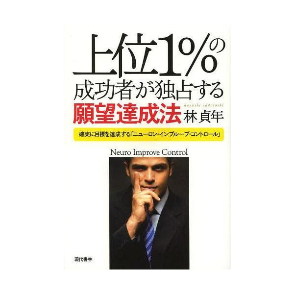 [本/雑誌]/上位1%の成功者が独占する願望達成法 確実に目標を達成する「ニューロン・インプルーブ・コントロール」/林貞年/著