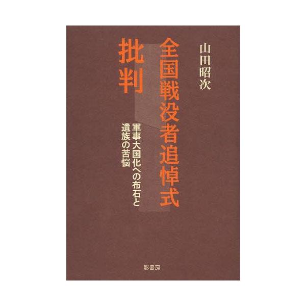 【送料無料】[本/雑誌]/全国戦没者追悼式批判 軍事大国化への布石と遺族の苦悩/山田昭次/著