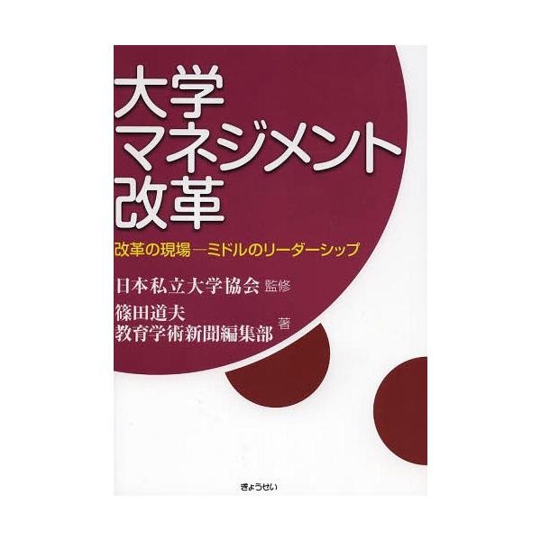 【送料無料】[本/雑誌]/大学マネジメント改革 改革の現場-ミドルのリーダーシップ/日本私立大学協会/監修 篠