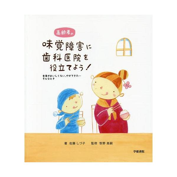 [本/雑誌]/高齢者の味覚障害に歯科医院を役立てよう! 食事がおいしくない、やせてきた...そんなとき/佐藤しづ子/著 笹野高嗣/監修 久保田修康/絵