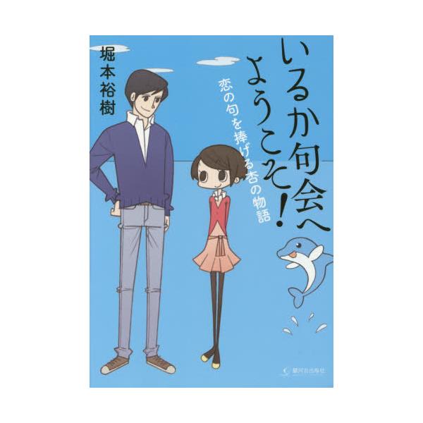 [本/雑誌]/いるか句会へようこそ! 恋の句を捧げる杏の物語/堀本裕樹/著